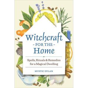 Witchcraft for the Home: Spells, Rituals & Remedies for a Magical Dwelling -- My